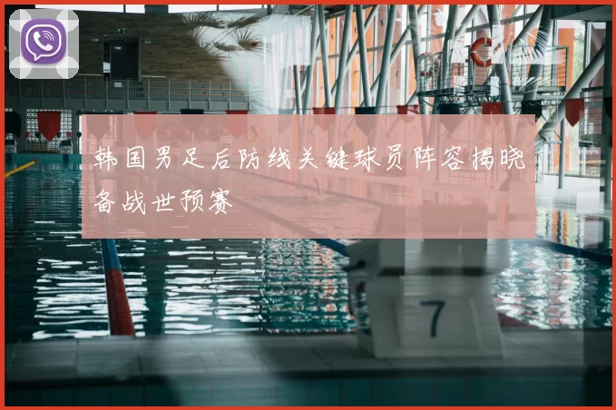韩国男足后防线关键球员阵容揭晓备战世预赛