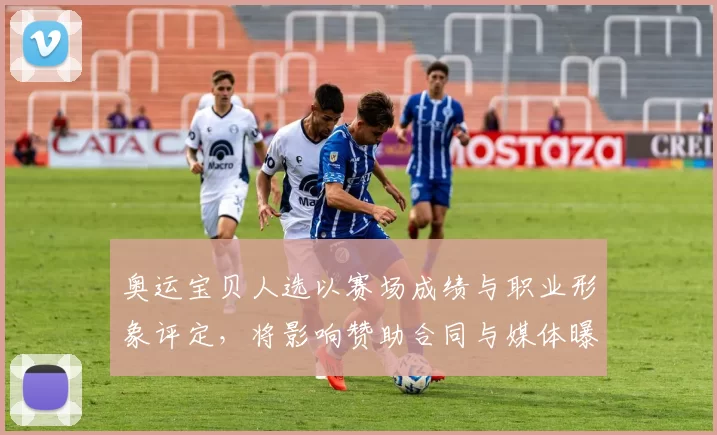 奥运宝贝人选以赛场成绩与职业形象评定，将影响赞助合同与媒体曝光