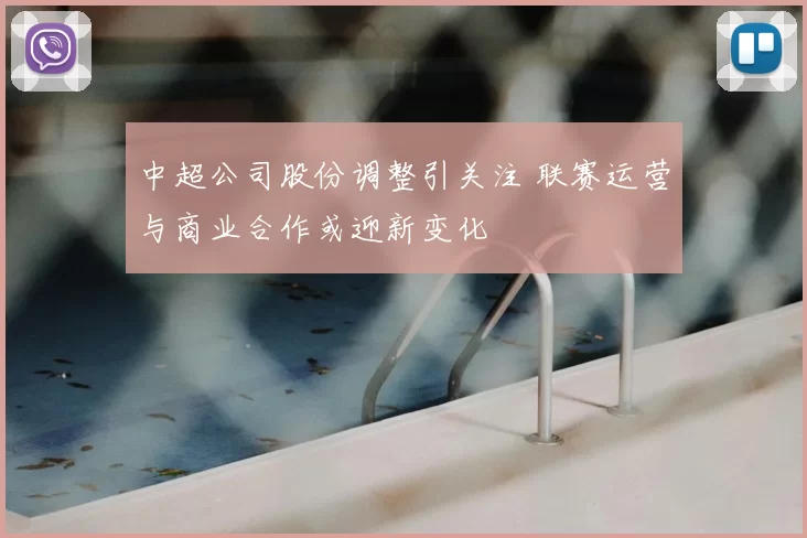 中超公司股份调整引关注 联赛运营与商业合作或迎新变化