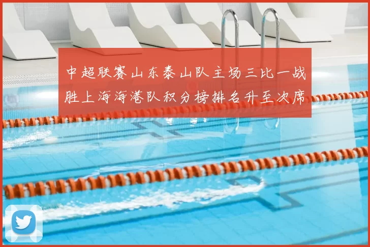 中超联赛山东泰山队主场三比一战胜上海海港队积分榜排名升至次席